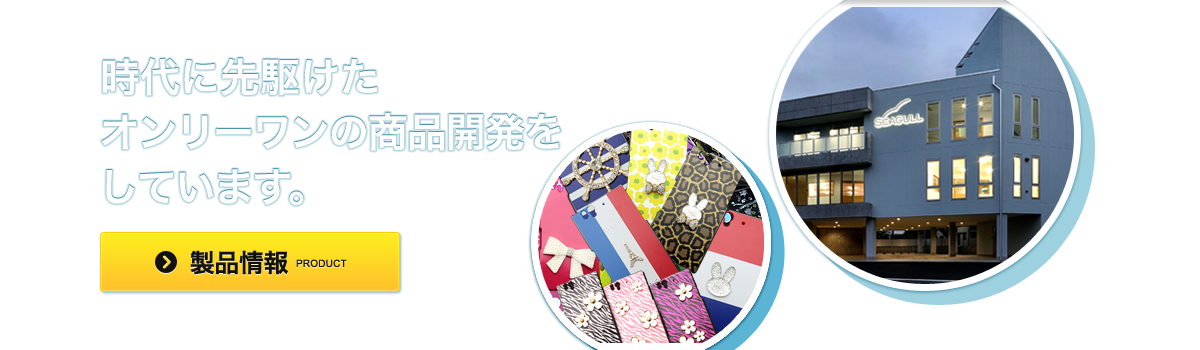 時代に先駆けたオンリーワンの商品開発をしています。